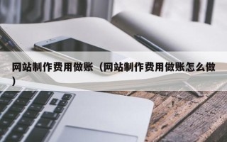 东莞网站制作费用做账（网站制作费用做账怎么做）
