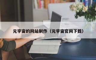 东莞元宇宙的网站制作（元宇宙官网下载）