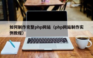 东莞如何制作完整php网站（php网站制作实例教程）
