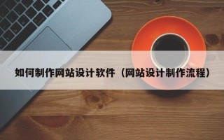 东莞如何制作网站设计软件（网站设计制作流程）